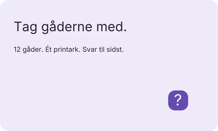 Tag gåderne med. 12 gåder. Ét printark. Svar til sidst.